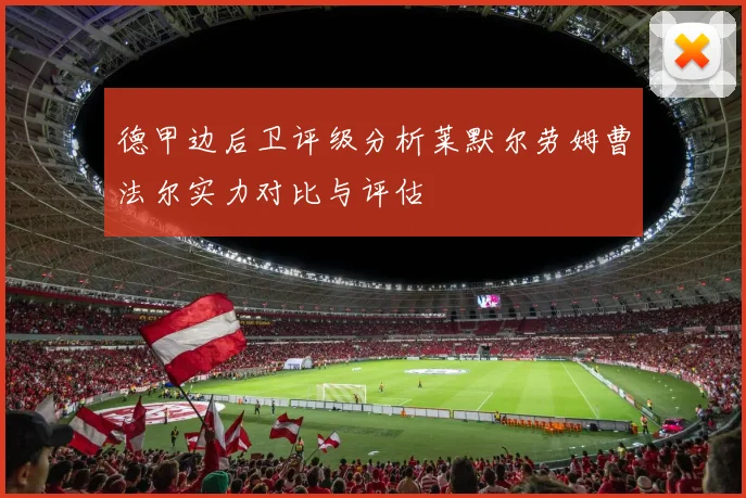 德甲边后卫评级分析莱默尔劳姆曹法尔实力对比与评估