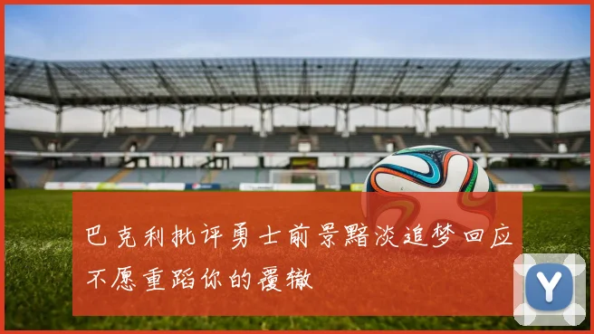 巴克利批评勇士前景黯淡追梦回应不愿重蹈你的覆辙