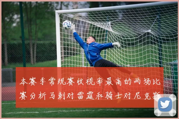 本赛季常规赛收视率最高的两场比赛分析马刺对雷霆和骑士对尼克斯的精彩对决